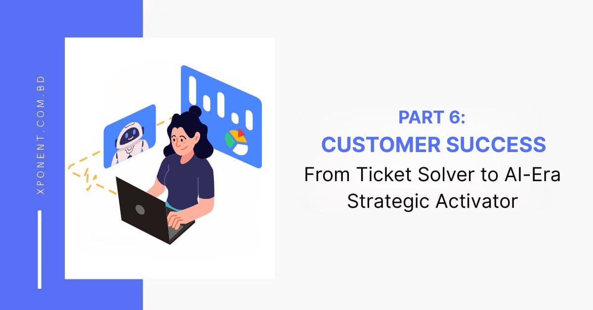 Customer Success: From Ticket Solver to AI-Era Strategic Activator