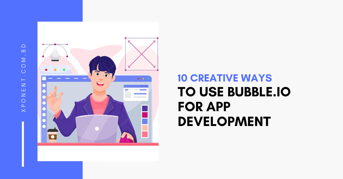 10 Creative Ways to Use Bubble.io for App Development